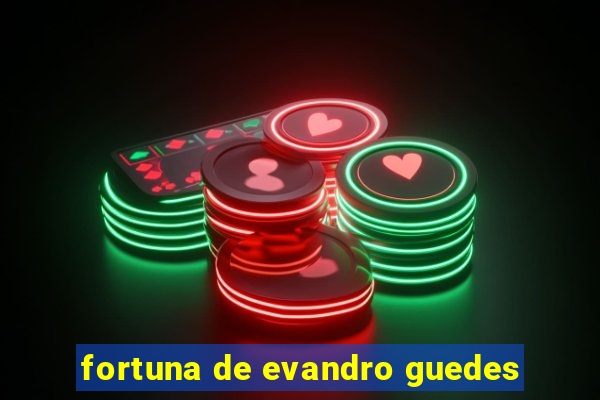 fortuna de evandro guedes